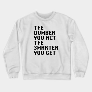 The Dumber You Act The Smarter You Get Crewneck Sweatshirt